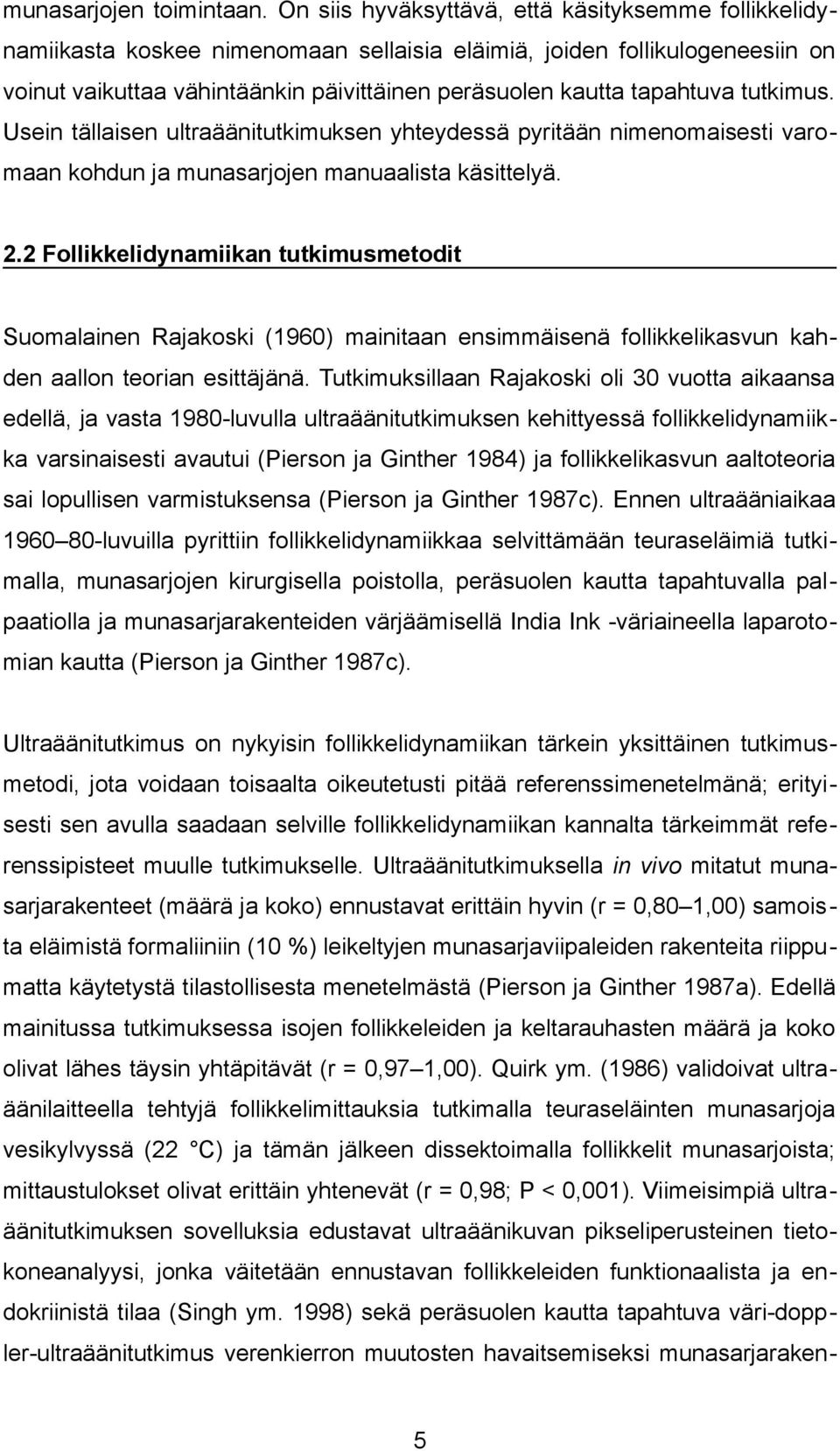 tutkimus. Usein tällaisen ultraäänitutkimuksen yhteydessä pyritään nimenomaisesti varomaan kohdun ja munasarjojen manuaalista käsittelyä. 2.
