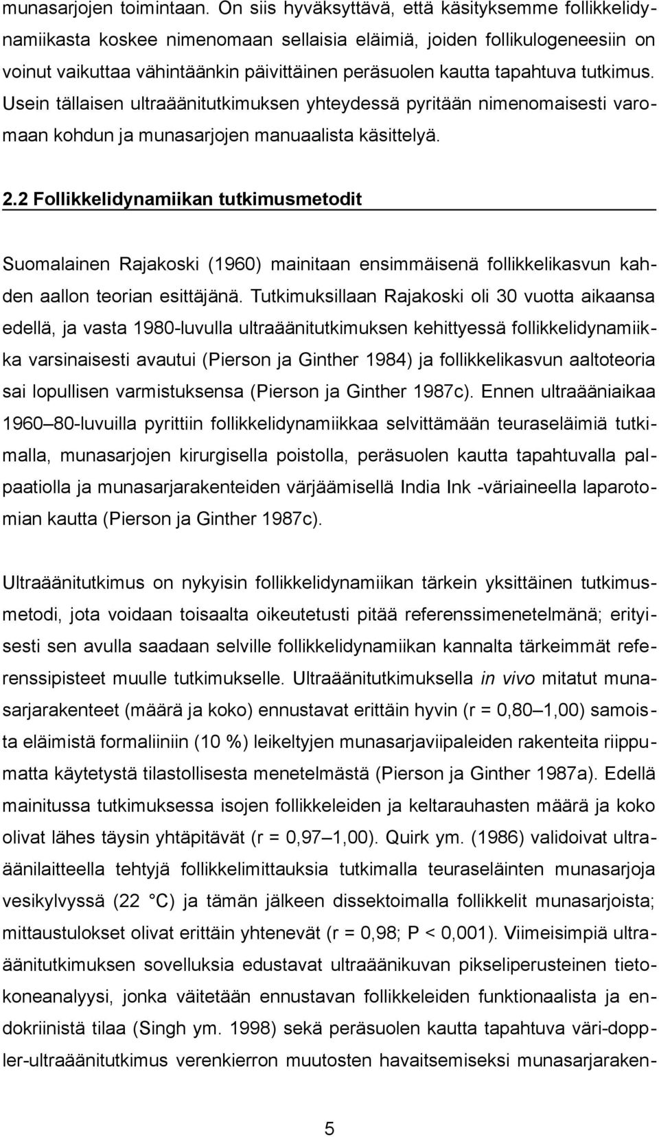 tutkimus. Usein tällaisen ultraäänitutkimuksen yhteydessä pyritään nimenomaisesti varomaan kohdun ja munasarjojen manuaalista käsittelyä. 2.