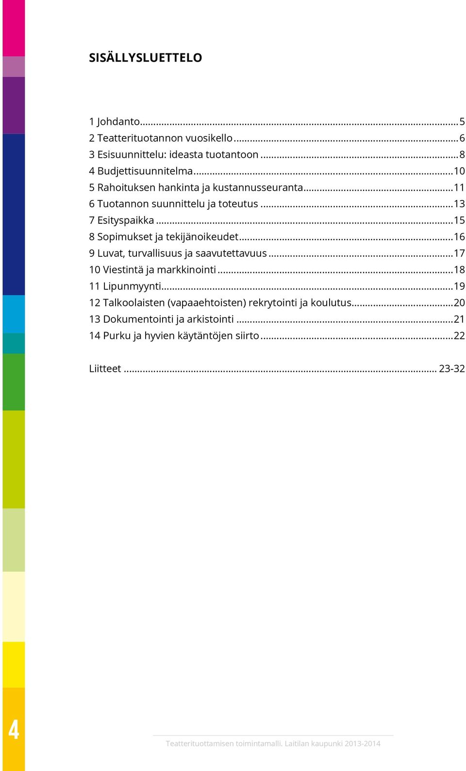 ..16 9 Luvat, turvallisuus ja saavutettavuus...17 10 Viestintä ja markkinointi...18 11 Lipunmyynti.