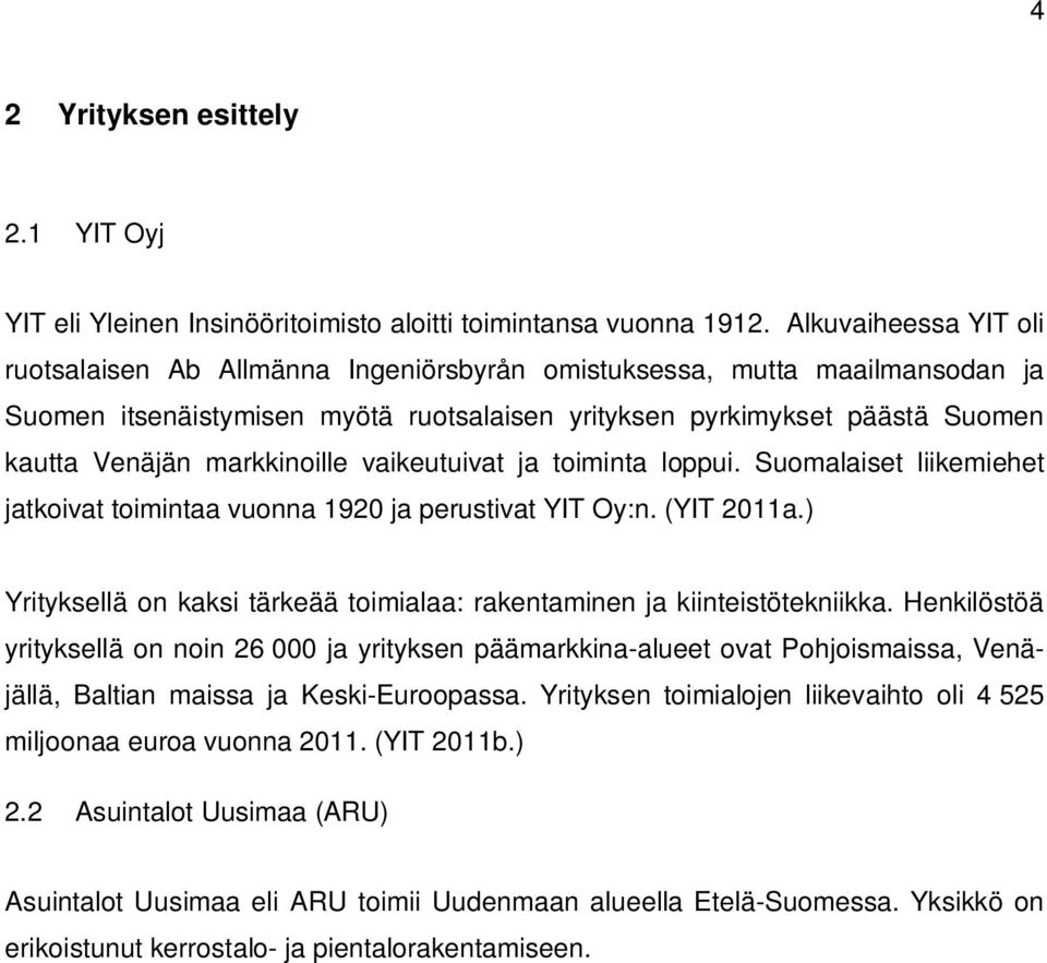 markkinoille vaikeutuivat ja toiminta loppui. Suomalaiset liikemiehet jatkoivat toimintaa vuonna 1920 ja perustivat YIT Oy:n. (YIT 2011a.