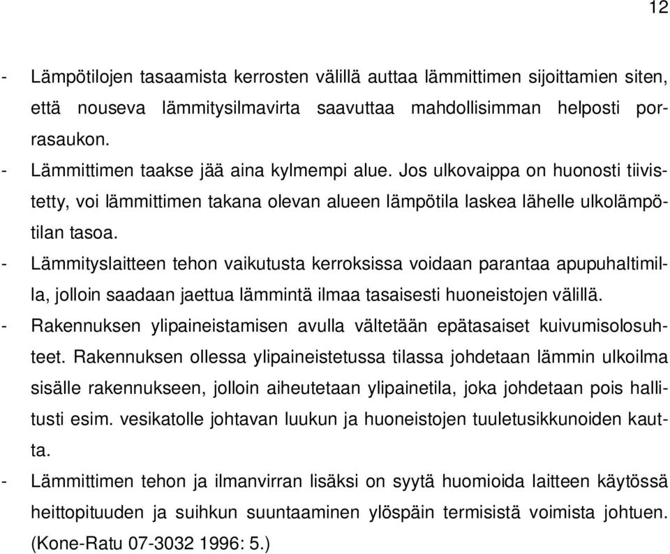 - Lämmityslaitteen tehon vaikutusta kerroksissa voidaan parantaa apupuhaltimilla, jolloin saadaan jaettua lämmintä ilmaa tasaisesti huoneistojen välillä.