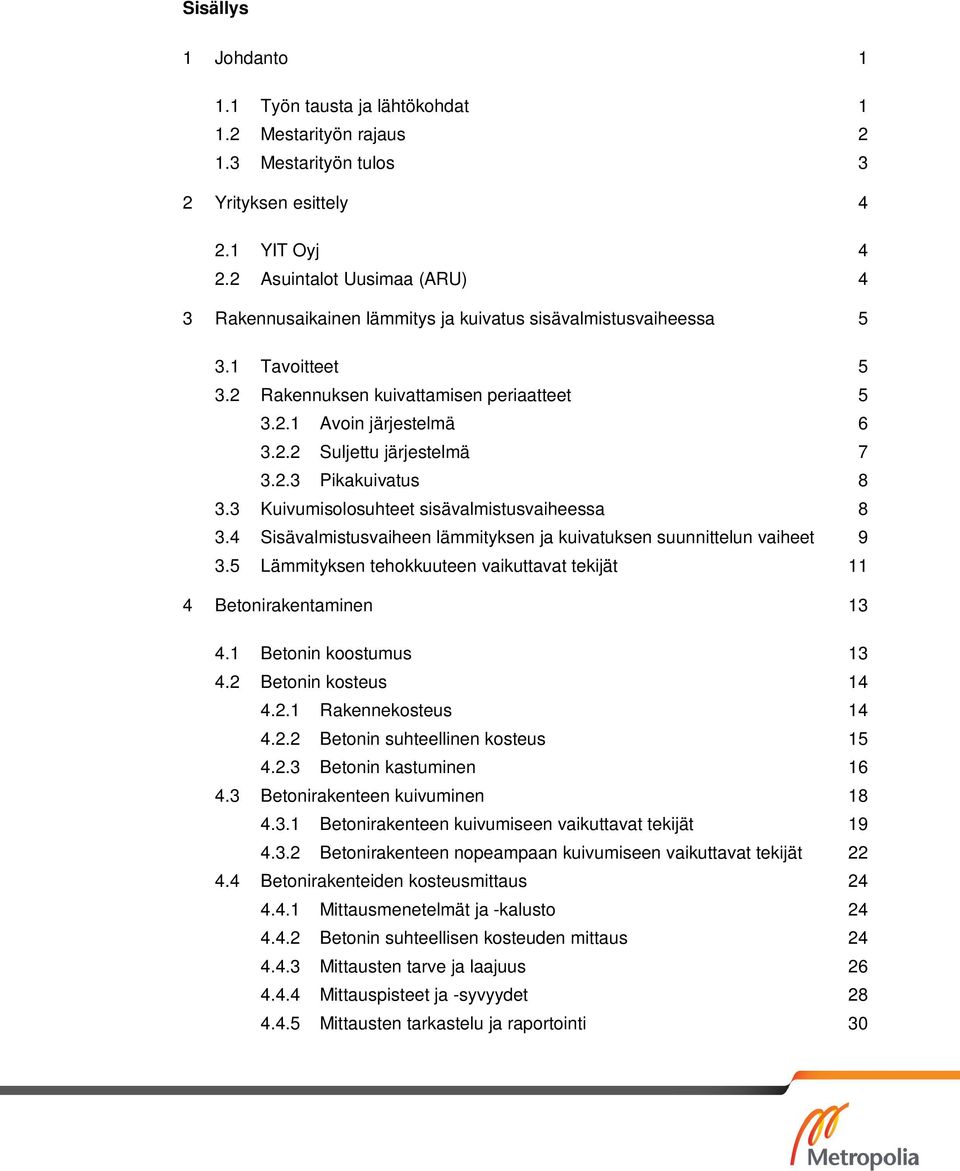 2.3 Pikakuivatus 8 3.3 Kuivumisolosuhteet sisävalmistusvaiheessa 8 3.4 Sisävalmistusvaiheen lämmityksen ja kuivatuksen suunnittelun vaiheet 9 3.