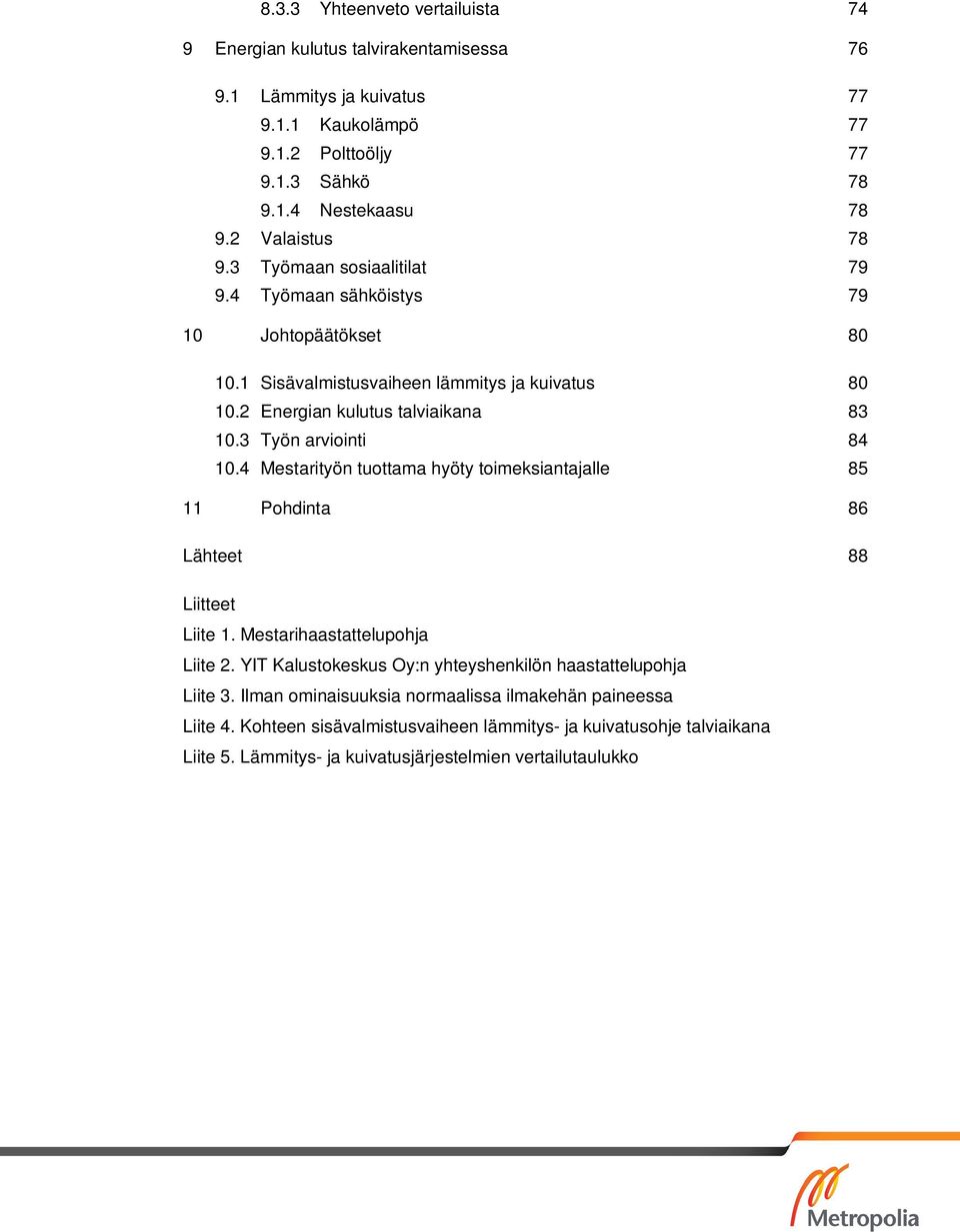 3 Työn arviointi 84 10.4 Mestarityön tuottama hyöty toimeksiantajalle 85 11 Pohdinta 86 Lähteet 88 Liitteet Liite 1. Mestarihaastattelupohja Liite 2.