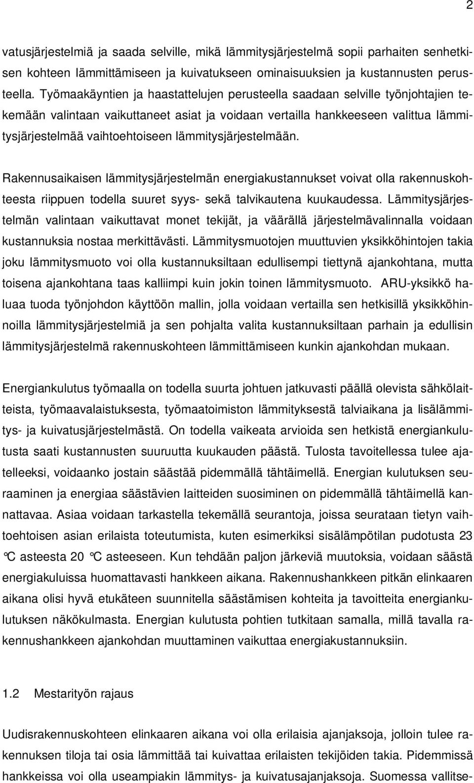 lämmitysjärjestelmään. Rakennusaikaisen lämmitysjärjestelmän energiakustannukset voivat olla rakennuskohteesta riippuen todella suuret syys- sekä talvikautena kuukaudessa.