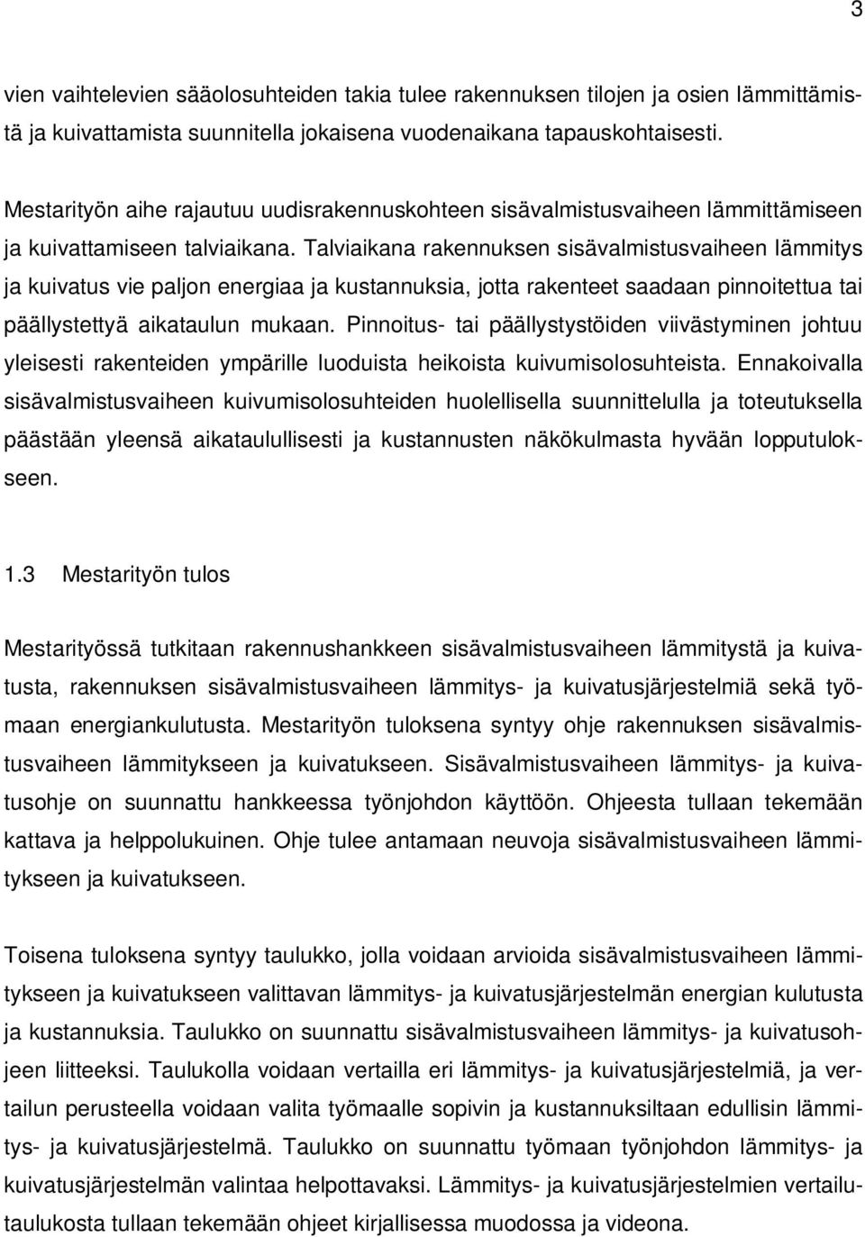 Talviaikana rakennuksen sisävalmistusvaiheen lämmitys ja kuivatus vie paljon energiaa ja kustannuksia, jotta rakenteet saadaan pinnoitettua tai päällystettyä aikataulun mukaan.