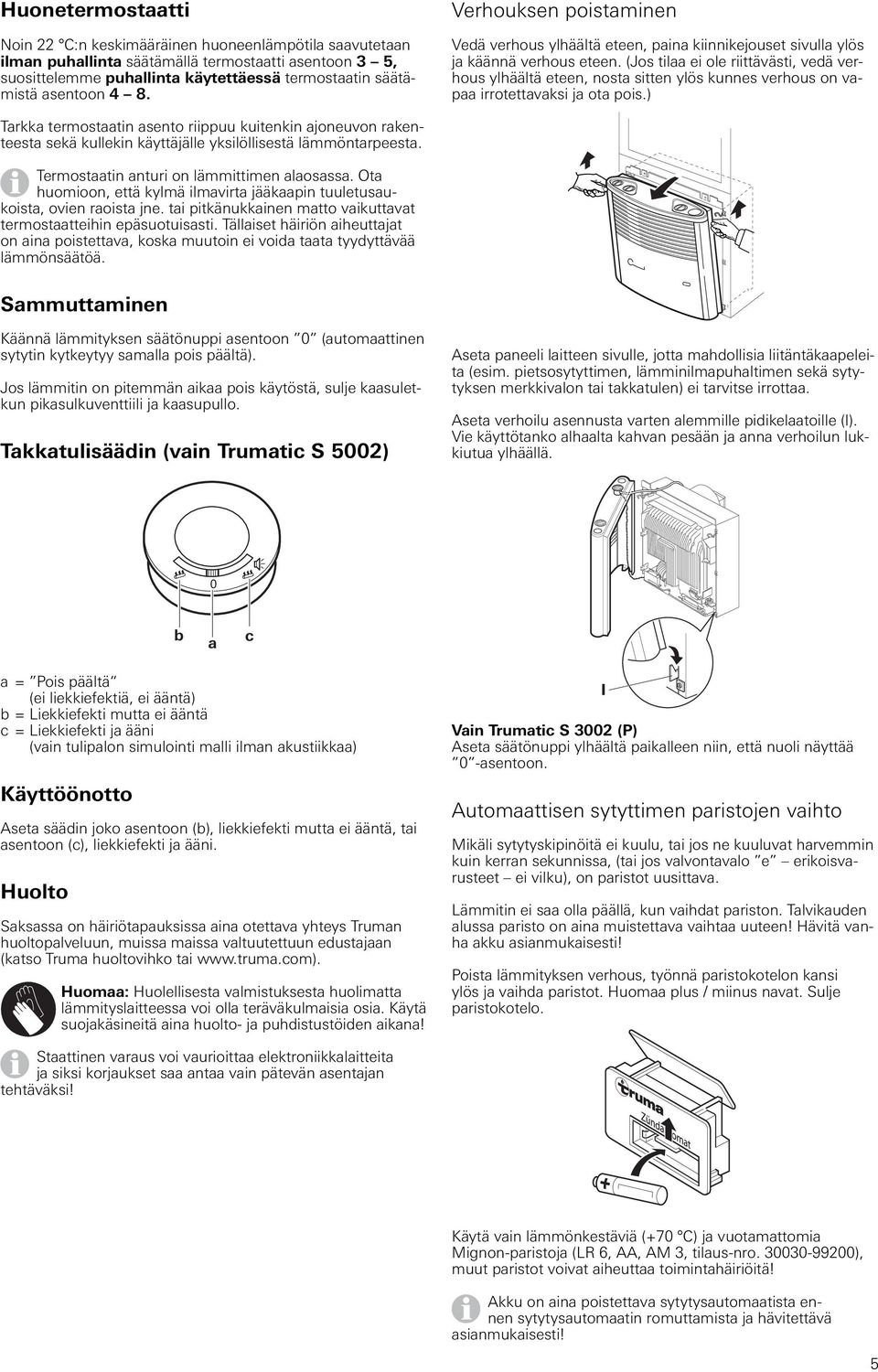 (Jos tilaa ei ole riittävästi, vedä verhous ylhäältä eteen, nosta sitten ylös kunnes verhous on vapaa irrotettavaksi ja ota pois.