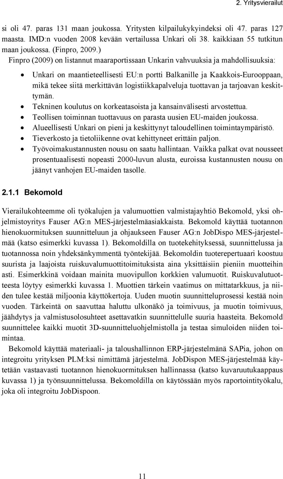 ) Finpro (2009) on listannut maaraportissaan Unkarin vahvuuksia ja mahdollisuuksia: Unkari on maantieteellisesti EU:n portti Balkanille ja Kaakkois-Eurooppaan, mikä tekee siitä merkittävän