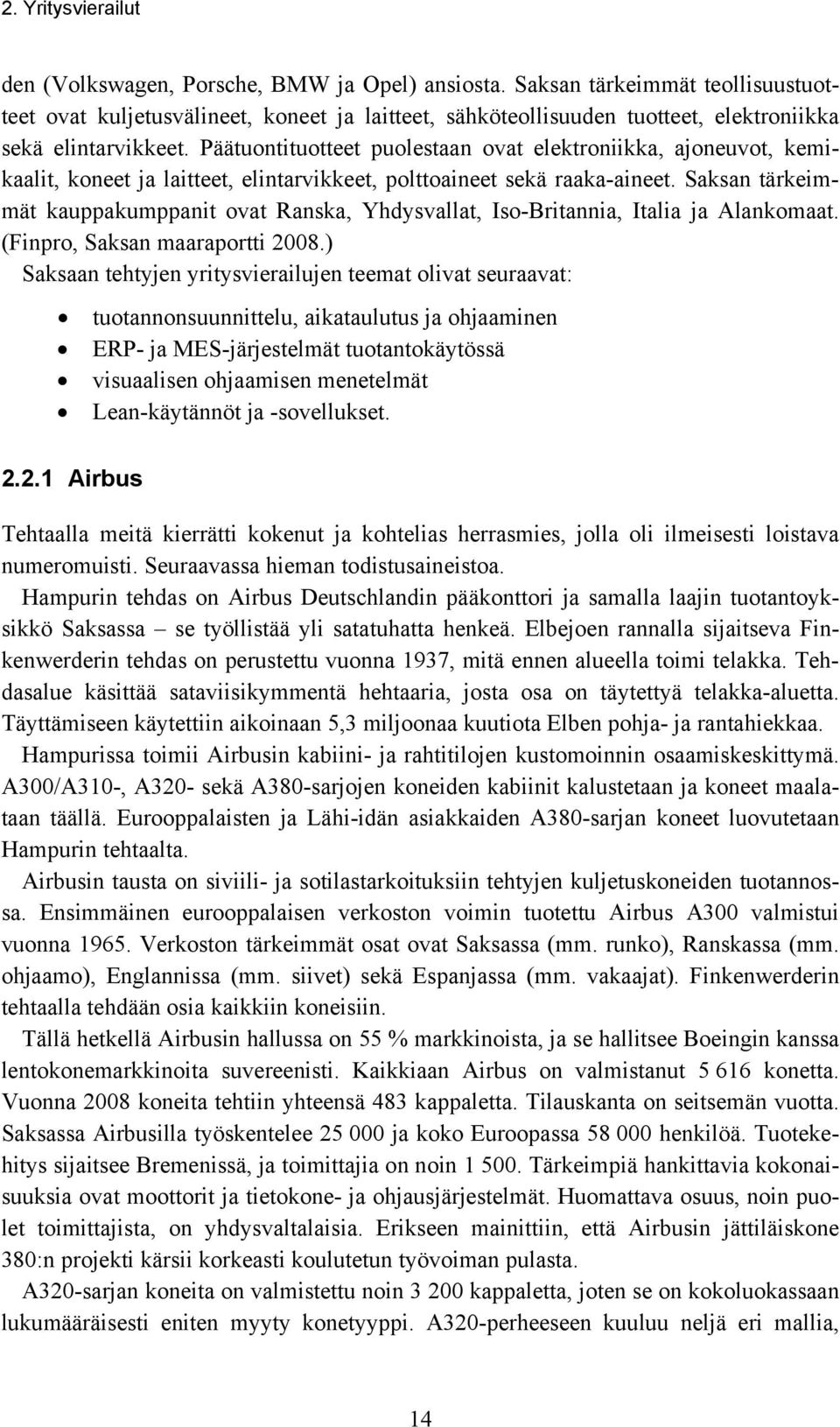 Päätuontituotteet puolestaan ovat elektroniikka, ajoneuvot, kemikaalit, koneet ja laitteet, elintarvikkeet, polttoaineet sekä raaka-aineet.