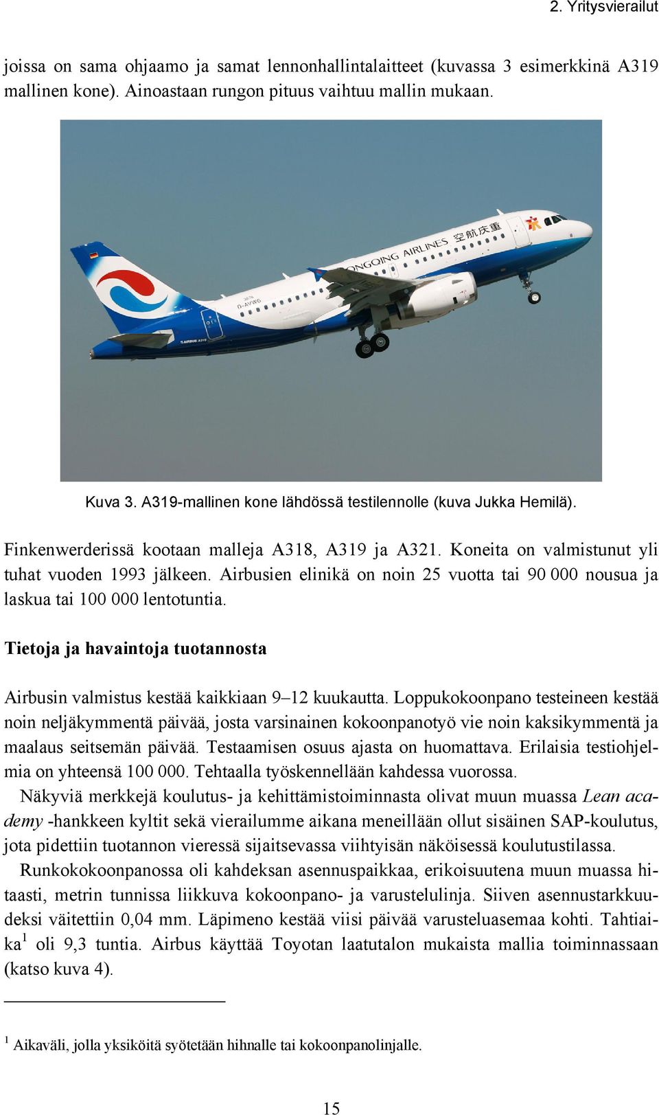 Airbusien elinikä on noin 25 vuotta tai 90 000 nousua ja laskua tai 100 000 lentotuntia. Tietoja ja havaintoja tuotannosta Airbusin valmistus kestää kaikkiaan 9 12 kuukautta.