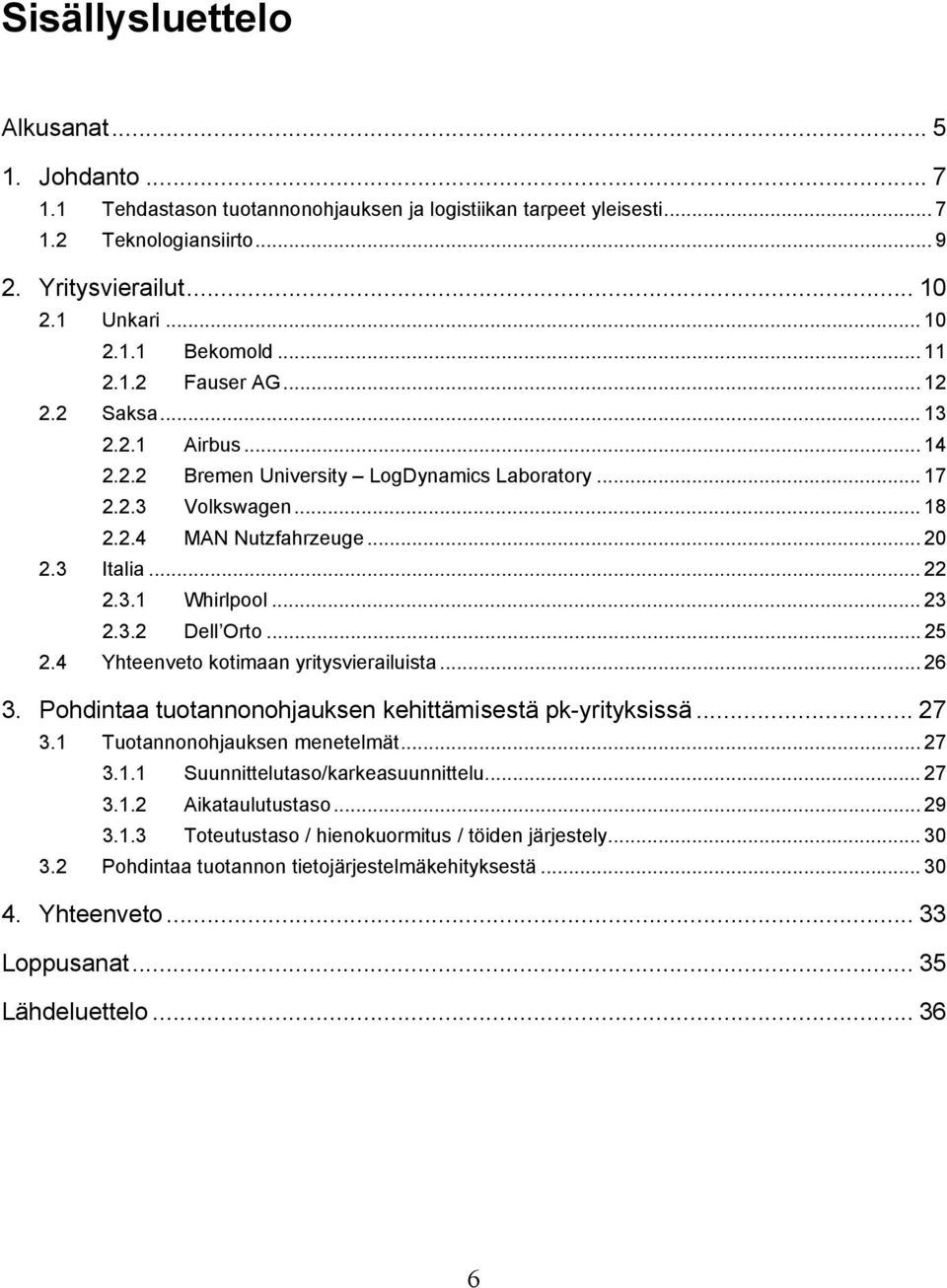 .. 23 2.3.2 Dell Orto... 25 2.4 Yhteenveto kotimaan yritysvierailuista... 26 3. Pohdintaa tuotannonohjauksen kehittämisestä pk-yrityksissä... 27 3.1 Tuotannonohjauksen menetelmät... 27 3.1.1 Suunnittelutaso/karkeasuunnittelu.