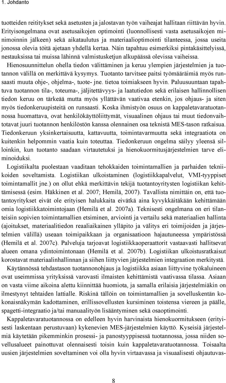 ajetaan yhdellä kertaa. Näin tapahtuu esimerkiksi pintakäsittelyissä, nestauksissa tai muissa lähinnä valmistusketjun alkupäässä olevissa vaiheissa.