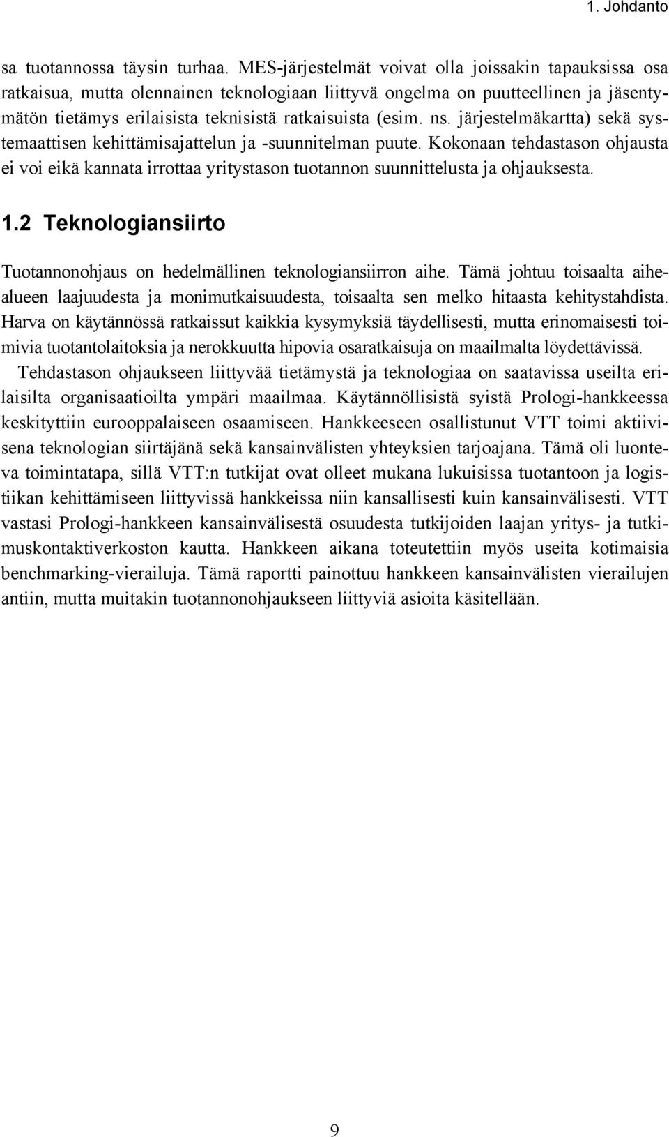 ns. järjestelmäkartta) sekä systemaattisen kehittämisajattelun ja -suunnitelman puute. Kokonaan tehdastason ohjausta ei voi eikä kannata irrottaa yritystason tuotannon suunnittelusta ja ohjauksesta.