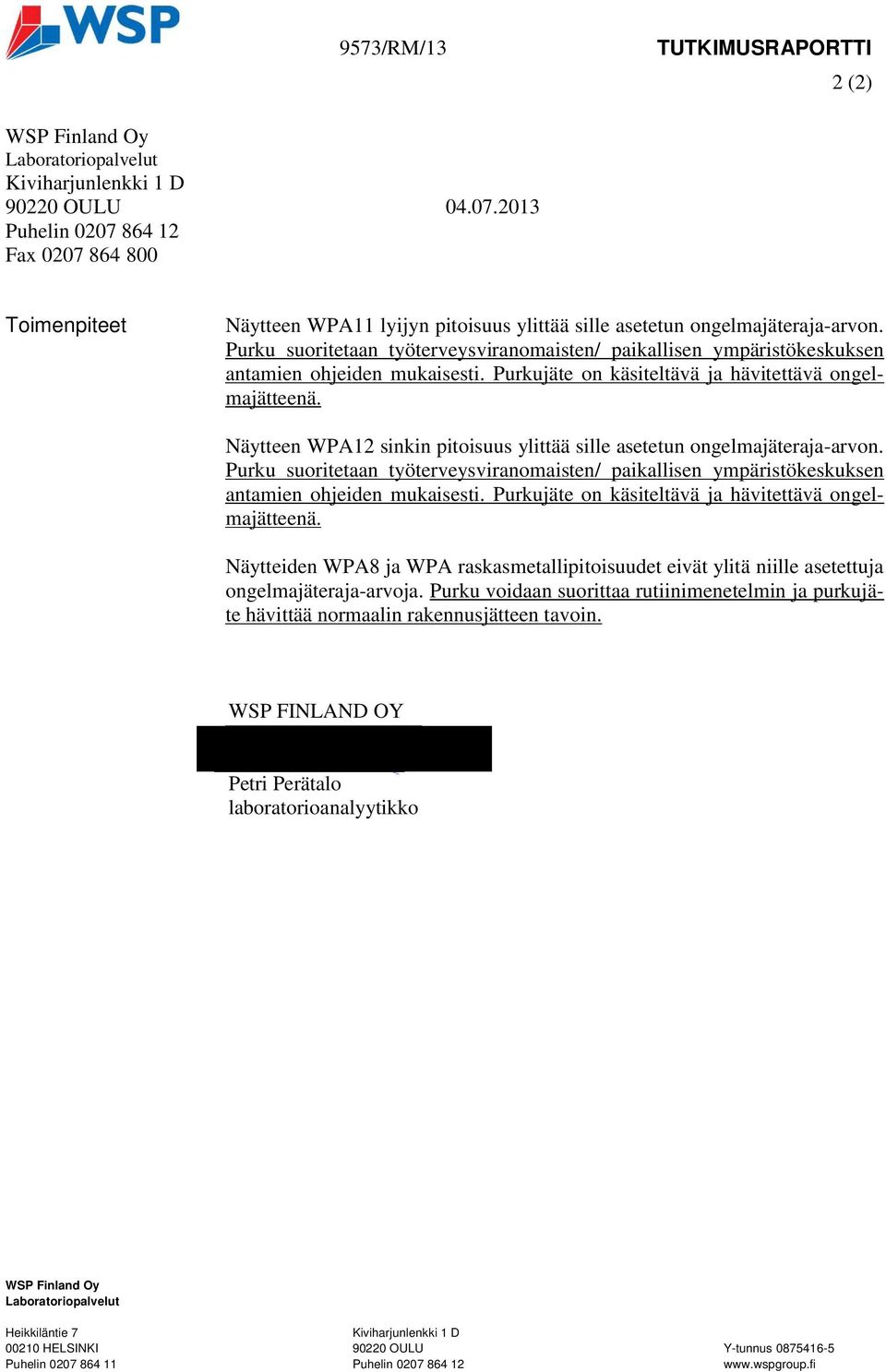 Näytteen WPA12 sinkin pitoisuus ylittää sille asetetun ongelmajäteraja-arvon.  Näytteiden WPA8 ja WPA raskasmetallipitoisuudet eivät ylitä niille asetettuja ongelmajäteraja-arvoja.