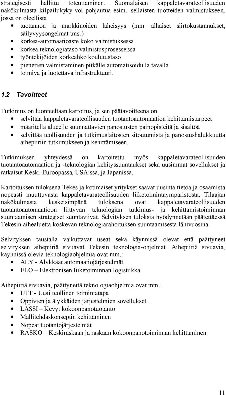 ) korkea-automaatioaste koko valmistuksessa korkea teknologiataso valmistusprosesseissa työntekijöiden korkeahko koulutustaso pienerien valmistaminen pitkälle automatisoidulla tavalla toimiva ja