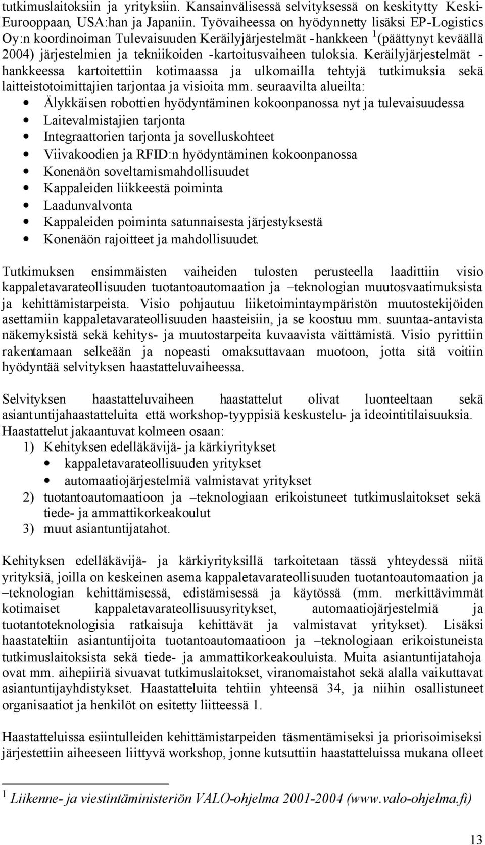 Keräilyjärjestelmät - hankkeessa kartoitettiin kotimaassa ja ulkomailla tehtyjä tutkimuksia sekä laitteistotoimittajien tarjontaa ja visioita mm.