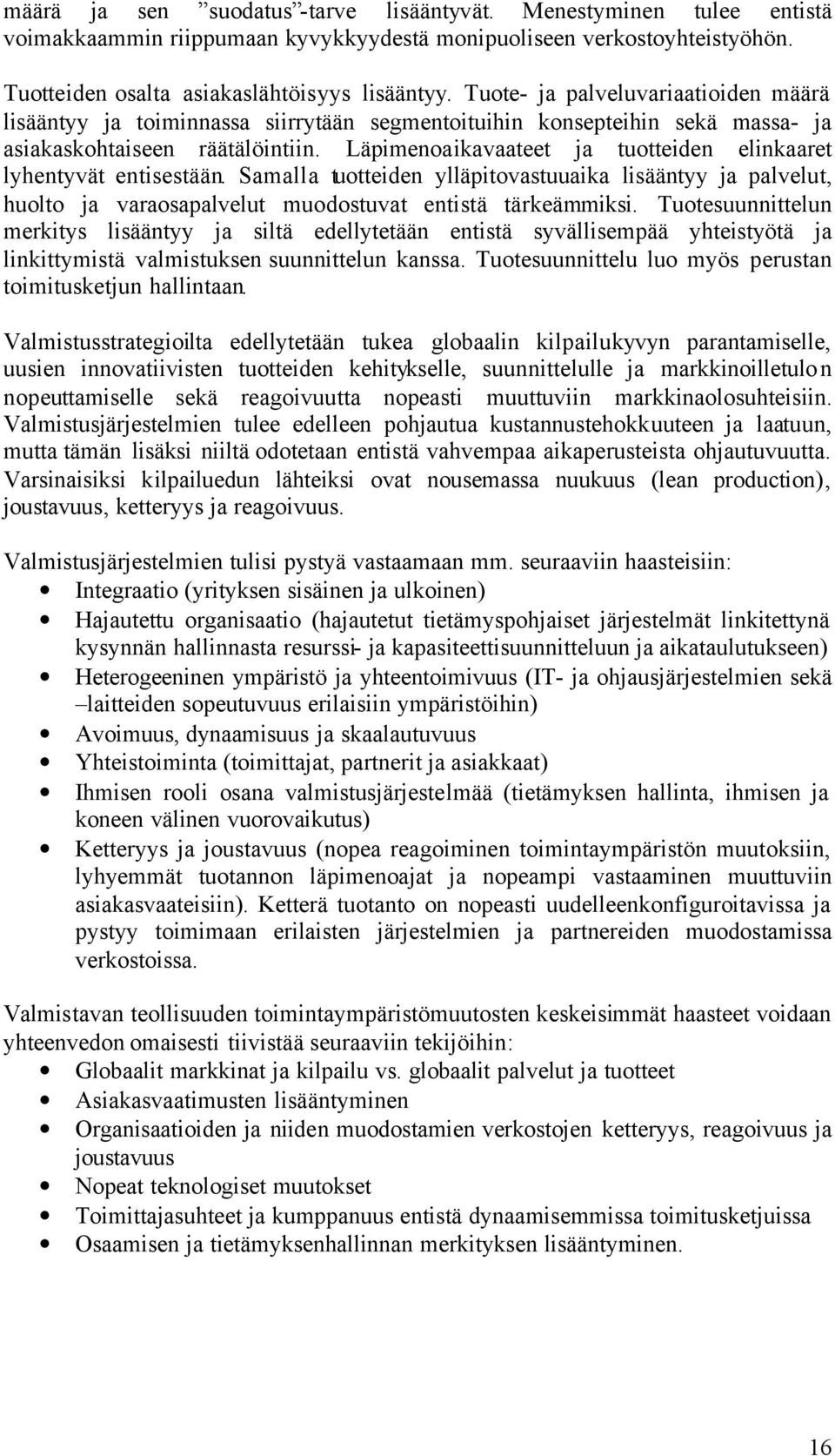 Läpimenoaikavaateet ja tuotteiden elinkaaret lyhentyvät entisestään. Samalla tuotteiden ylläpitovastuuaika lisääntyy ja palvelut, huolto ja varaosapalvelut muodostuvat entistä tärkeämmiksi.