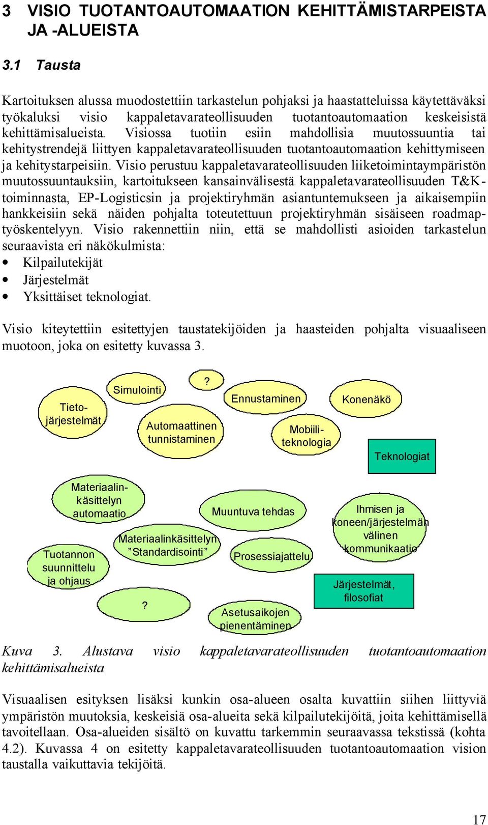 Visiossa tuotiin esiin mahdollisia muutossuuntia tai kehitystrendejä liittyen kappaletavarateollisuuden tuotantoautomaation kehittymiseen ja kehitystarpeisiin.