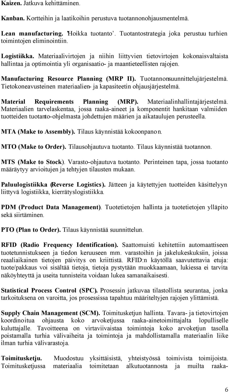 Materiaalivirtojen ja niihin liittyvien tietovirtojen kokonaisvaltaista hallintaa ja optimointia yli organisaatio- ja maantieteellisten rajojen. Manufacturing Resource Planning (MRP II).