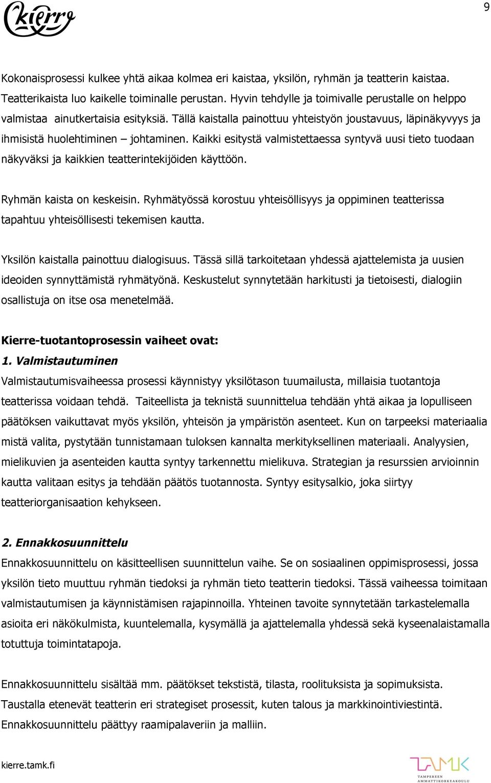 Kaikki esitystä valmistettaessa syntyvä uusi tieto tuodaan näkyväksi ja kaikkien teatterintekijöiden käyttöön. Ryhmän kaista on keskeisin.