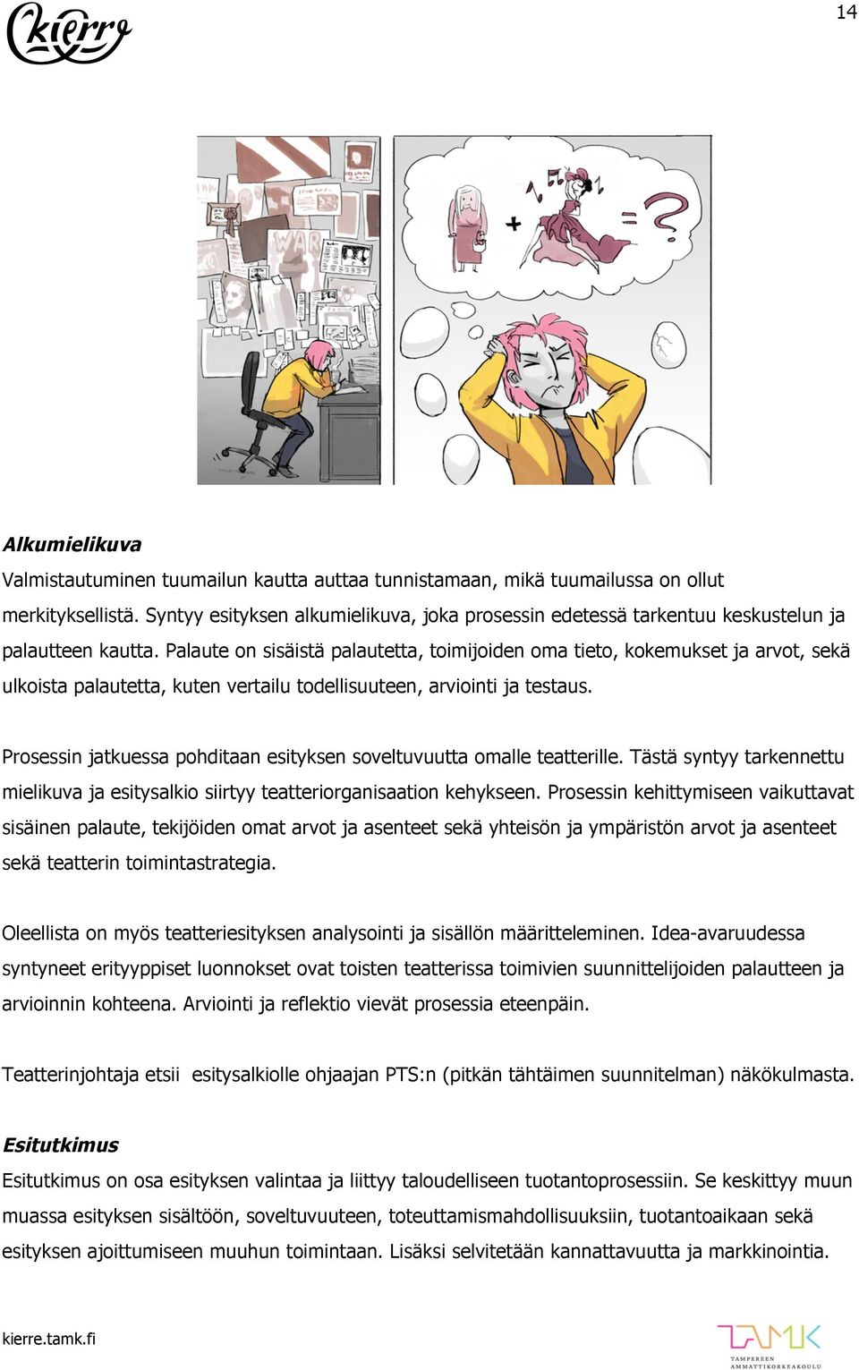 Palaute on sisäistä palautetta, toimijoiden oma tieto, kokemukset ja arvot, sekä ulkoista palautetta, kuten vertailu todellisuuteen, arviointi ja testaus.