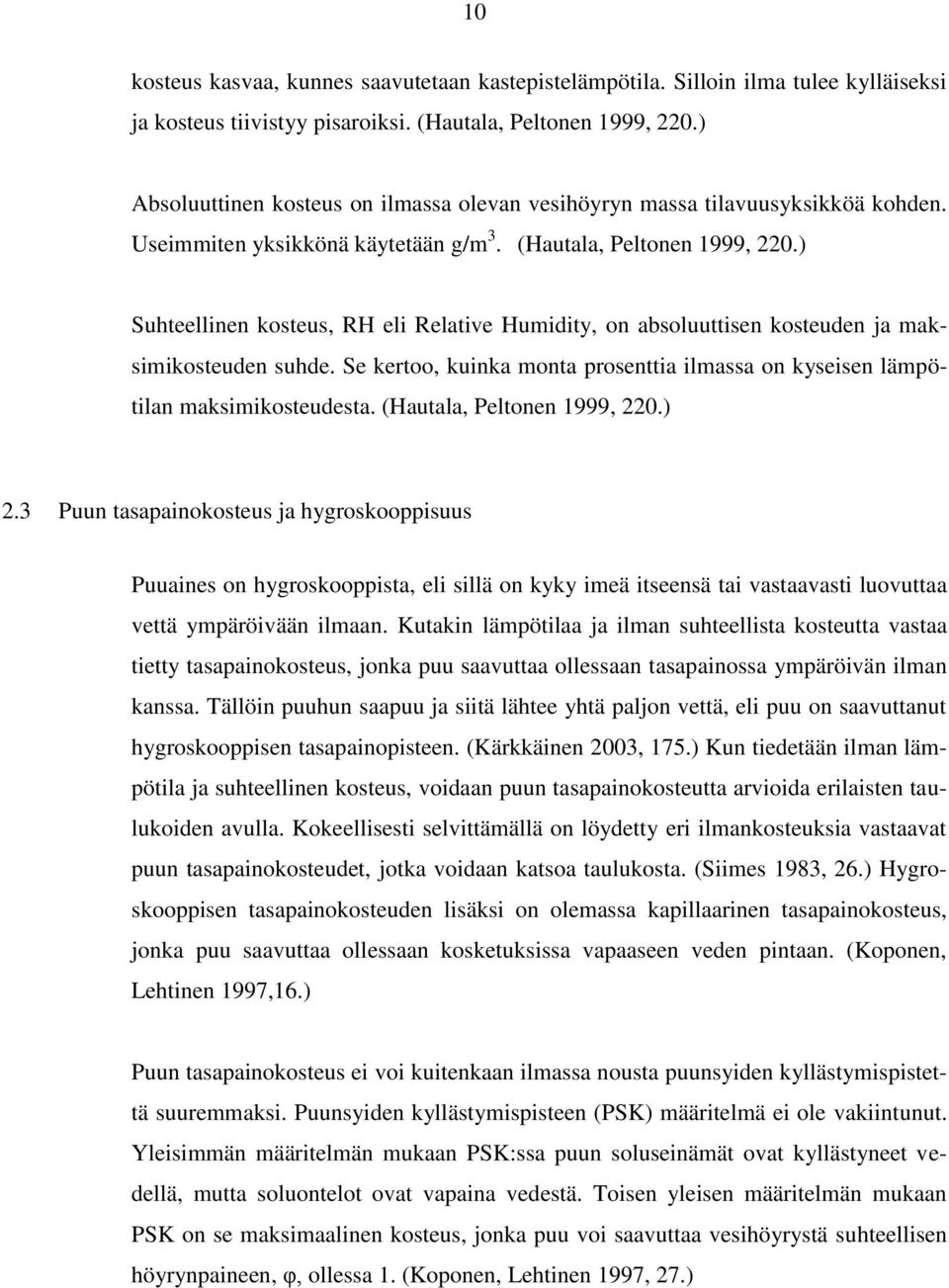 ) Suhteellinen kosteus, RH eli Relative Humidity, on absoluuttisen kosteuden ja maksimikosteuden suhde. Se kertoo, kuinka monta prosenttia ilmassa on kyseisen lämpötilan maksimikosteudesta.