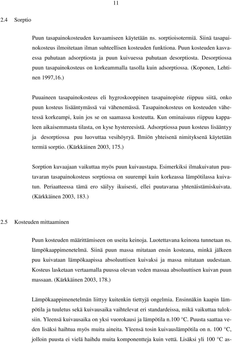 ) Puuaineen tasapainokosteus eli hygroskooppinen tasapainopiste riippuu siitä, onko puun kosteus lisääntymässä vai vähenemässä.