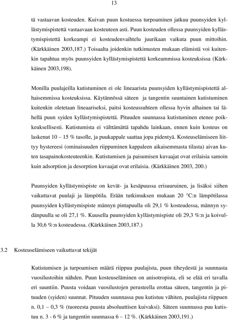 ) Toisaalta joidenkin tutkimusten mukaan elämistä voi kuitenkin tapahtua myös puunsyiden kyllästymispistettä korkeammissa kosteuksissa (Kärkkäinen 2003,198).