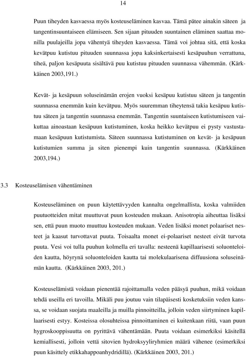 Tämä voi johtua sitä, että koska kevätpuu kutistuu pituuden suunnassa jopa kaksinkertaisesti kesäpuuhun verrattuna, tiheä, paljon kesäpuuta sisältävä puu kutistuu pituuden suunnassa vähemmän.