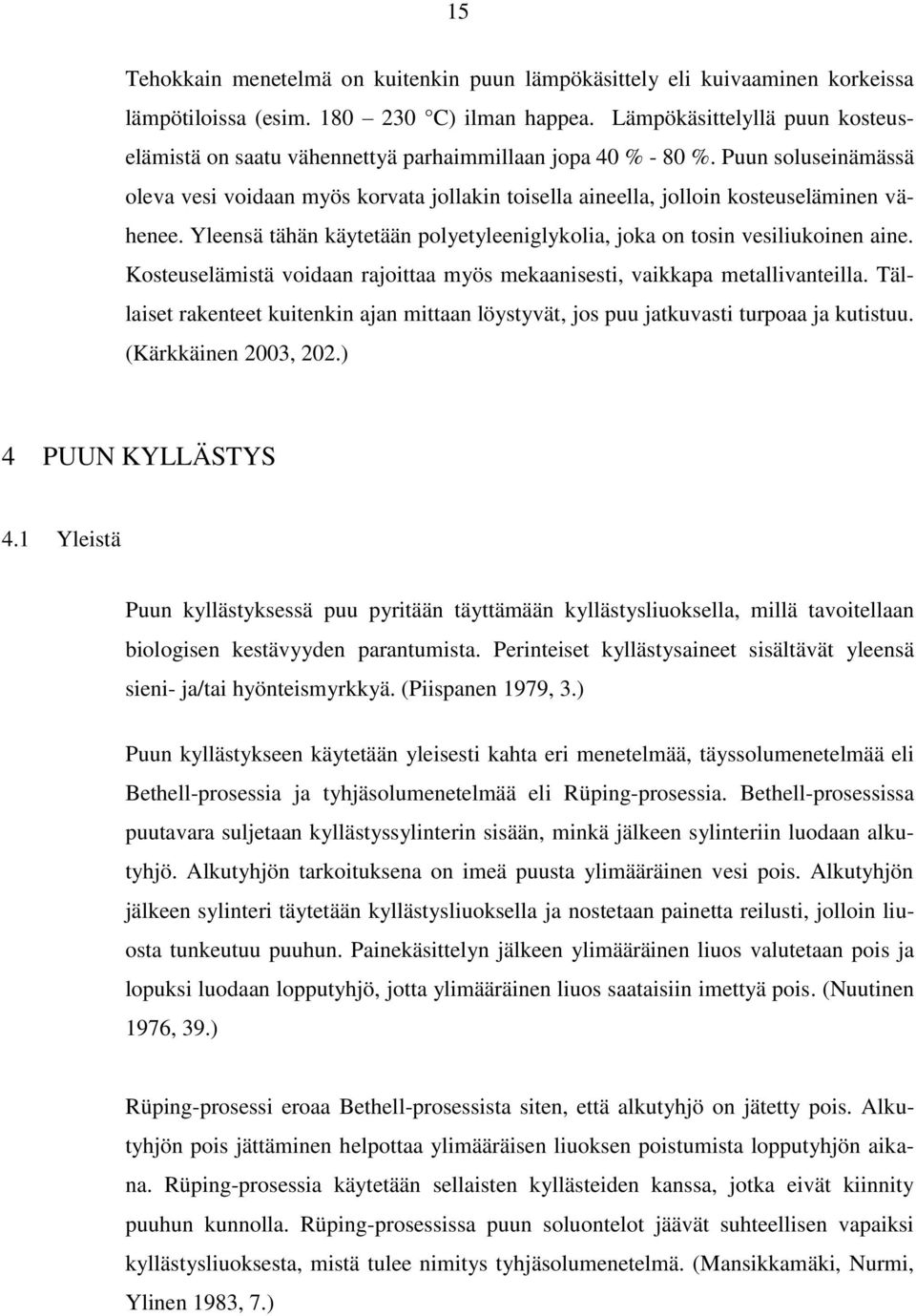 Puun soluseinämässä oleva vesi voidaan myös korvata jollakin toisella aineella, jolloin kosteuseläminen vähenee. Yleensä tähän käytetään polyetyleeniglykolia, joka on tosin vesiliukoinen aine.