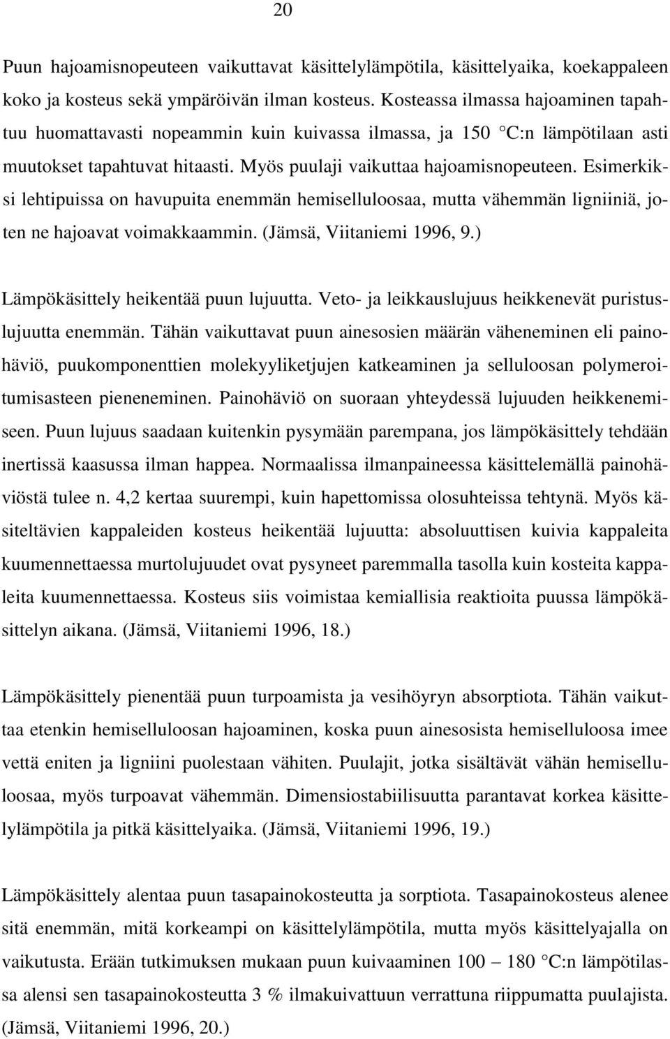 Esimerkiksi lehtipuissa on havupuita enemmän hemiselluloosaa, mutta vähemmän ligniiniä, joten ne hajoavat voimakkaammin. (Jämsä, Viitaniemi 1996, 9.) Lämpökäsittely heikentää puun lujuutta.