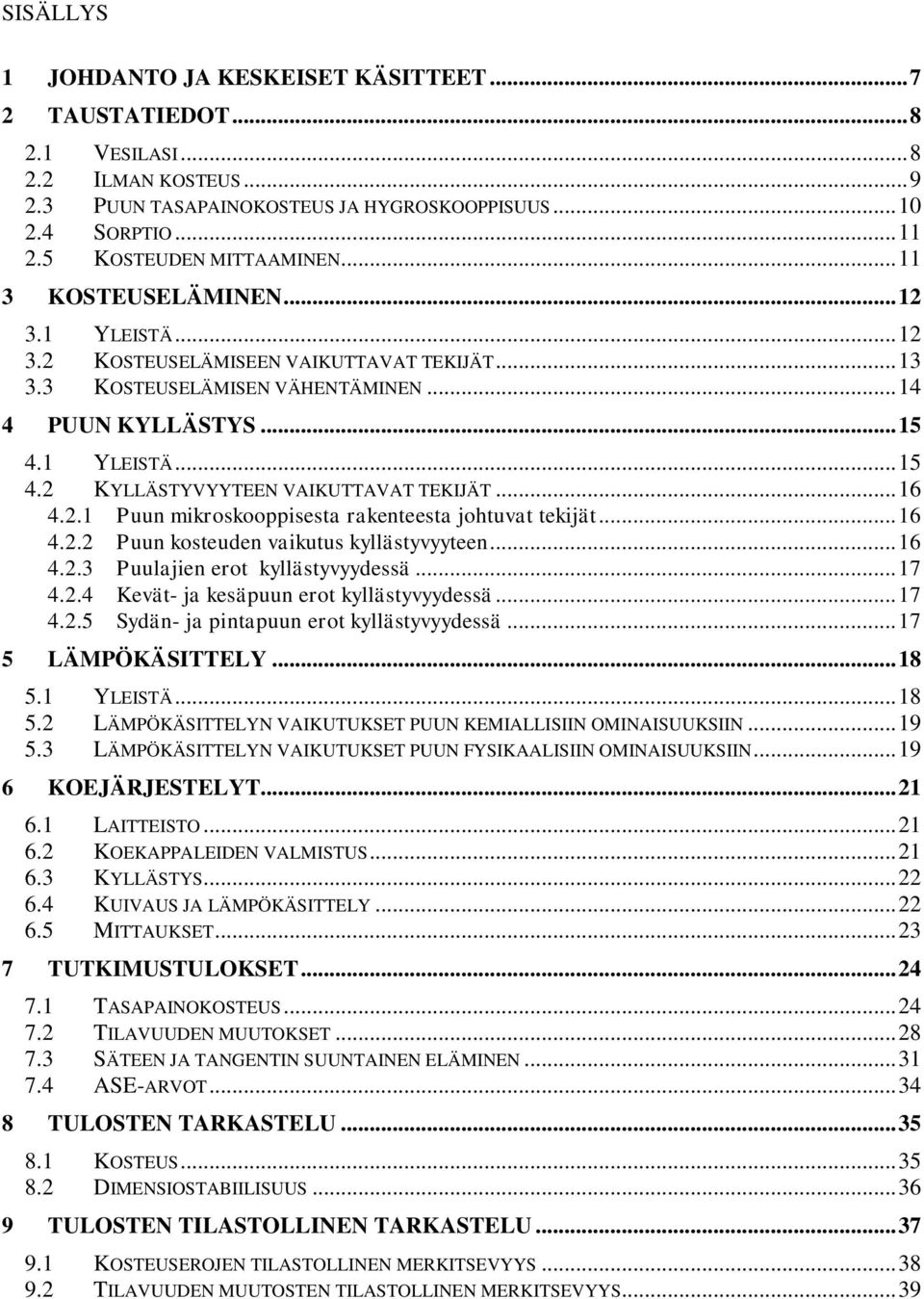 1 YLEISTÄ... 15 4.2 KYLLÄSTYVYYTEEN VAIKUTTAVAT TEKIJÄT... 16 4.2.1 Puun mikroskooppisesta rakenteesta johtuvat tekijät... 16 4.2.2 Puun kosteuden vaikutus kyllästyvyyteen... 16 4.2.3 Puulajien erot kyllästyvyydessä.