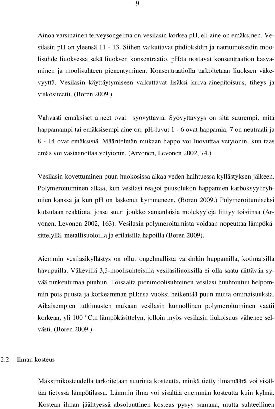 Konsentraatiolla tarkoitetaan liuoksen väkevyyttä. Vesilasin käyttäytymiseen vaikuttavat lisäksi kuiva-ainepitoisuus, tiheys ja viskositeetti. (Boren 2009.) Vahvasti emäksiset aineet ovat syövyttäviä.