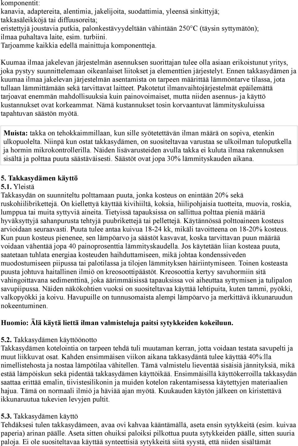 Kuumaa ilmaa jakelevan järjestelmän asennuksen suorittajan tulee olla asiaan erikoistunut yritys, joka pystyy suunnittelemaan oikeanlaiset liitokset ja elementtien järjestelyt.