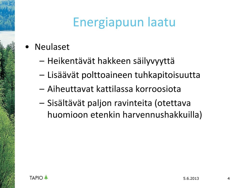 Aiheuttavat kattilassa korroosiota Sisältävät paljon