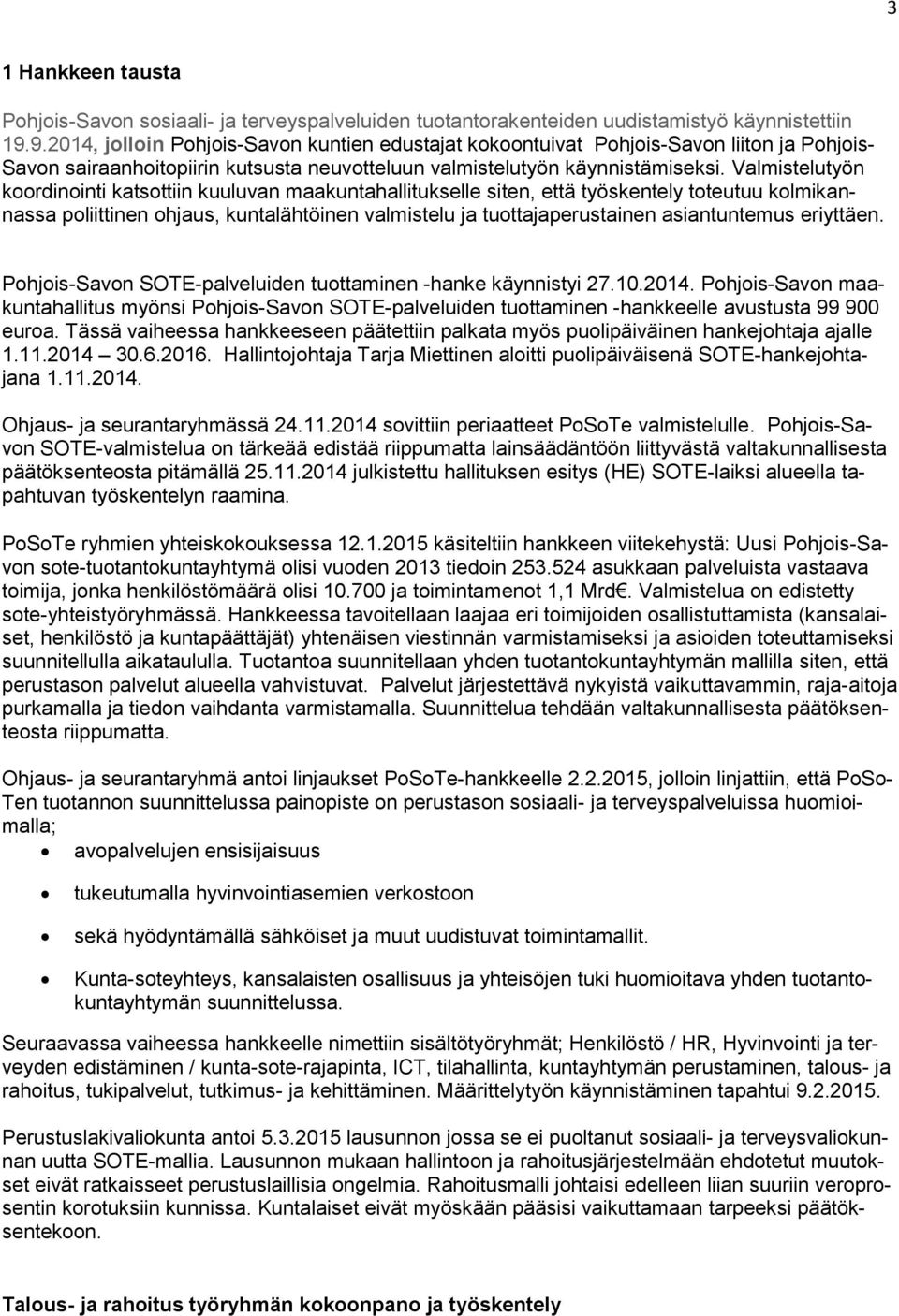 Valmistelutyön koordinointi katsottiin kuuluvan maakuntahallitukselle siten, että työskentely toteutuu kolmikannassa poliittinen ohjaus, kuntalähtöinen valmistelu ja tuottajaperustainen asiantuntemus