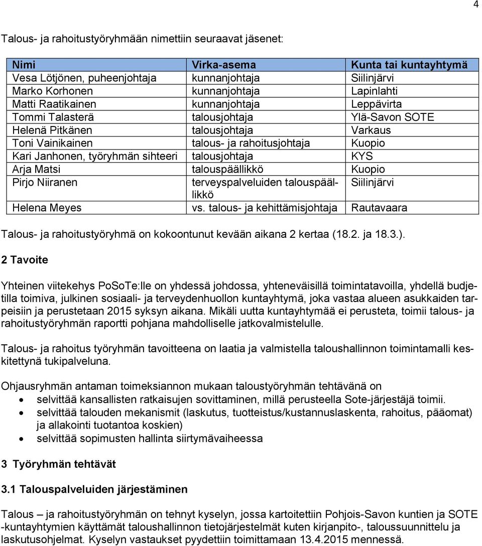 työryhmän sihteeri talousjohtaja KYS Arja Matsi talouspäällikkö Kuopio Pirjo Niiranen terveyspalveluiden talouspäällikkö Siilinjärvi Helena Meyes vs.