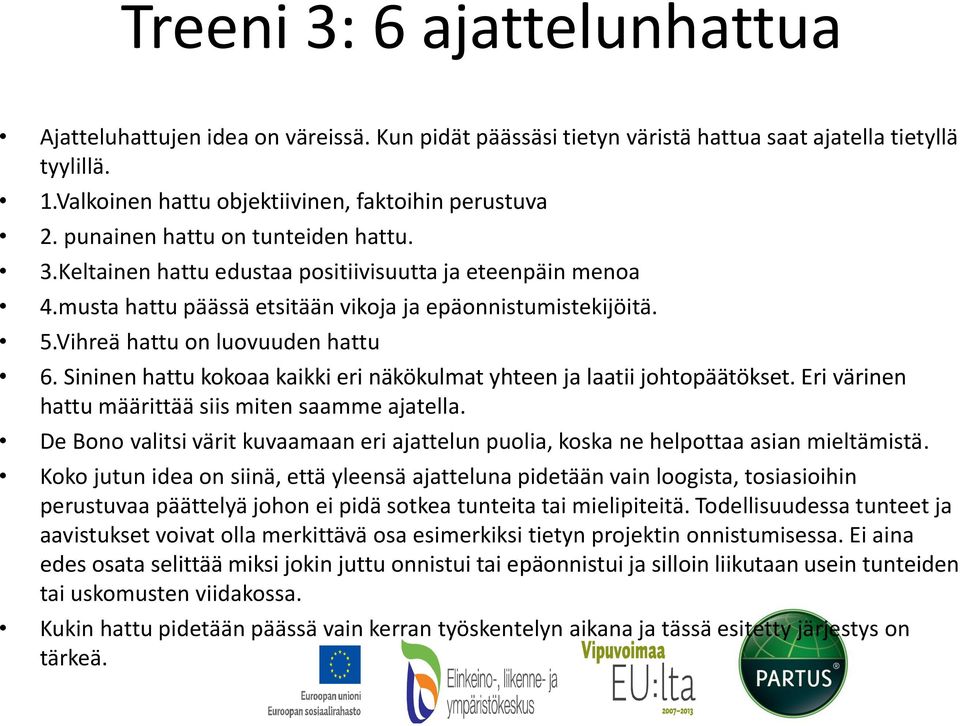 Sininen hattu kokoaa kaikki eri näkökulmat yhteen ja laatii johtopäätökset. Eri värinen hattu määrittää siis miten saamme ajatella.