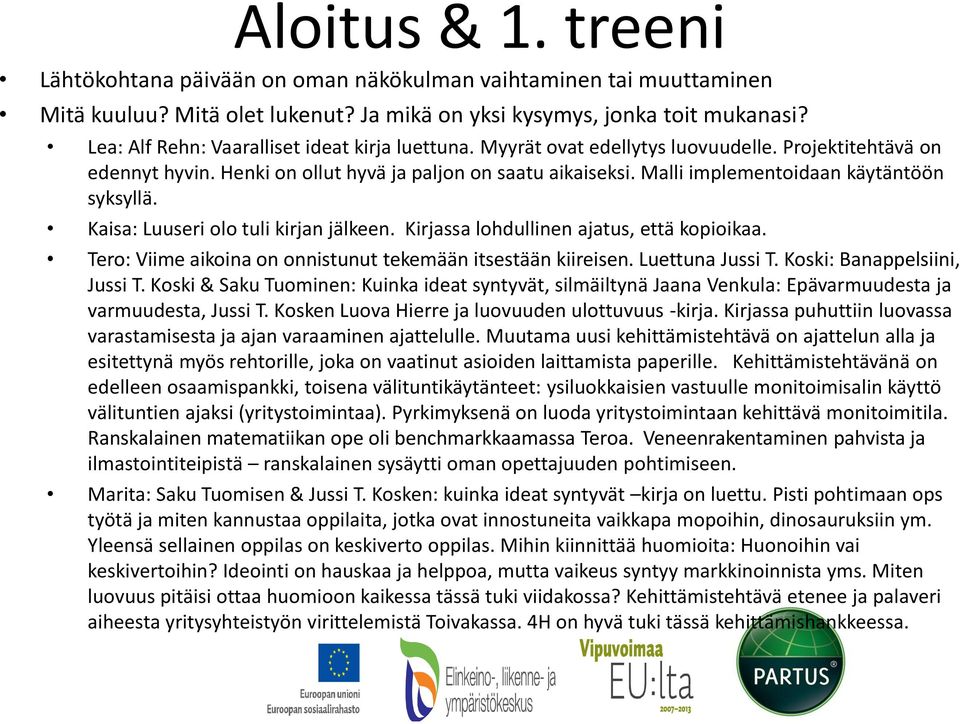 Malli implementoidaan käytäntöön syksyllä. Kaisa: Luuseri olo tuli kirjan jälkeen. Kirjassa lohdullinen ajatus, että kopioikaa. Tero: Viime aikoina on onnistunut tekemään itsestään kiireisen.