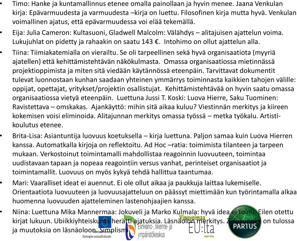 Lukujuhlat on pidetty ja rahaakin on saatu 143. Intohimo on ollut ajattelun alla. Tiina: Tiimiakatemialla on vierailtu.