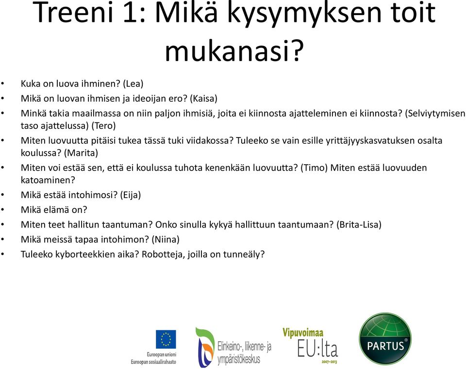 (Selviytymisen taso ajattelussa) (Tero) Miten luovuutta pitäisi tukea tässä tuki viidakossa? Tuleeko se vain esille yrittäjyyskasvatuksen osalta koulussa?