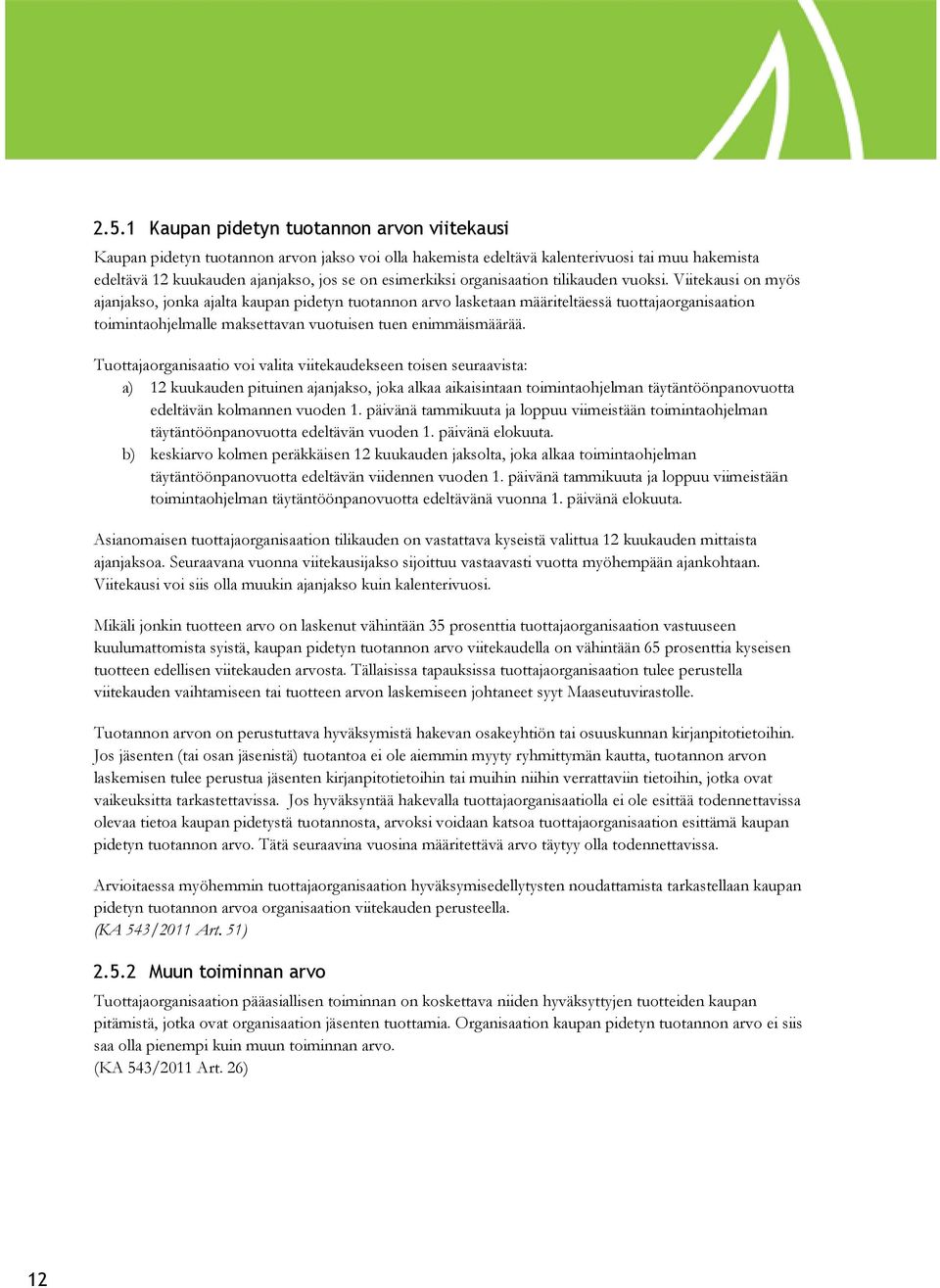 Viitekausi on myös ajanjakso, jonka ajalta kaupan pidetyn tuotannon arvo lasketaan määriteltäessä tuottajaorganisaation toimintaohjelmalle maksettavan vuotuisen tuen enimmäismäärää.