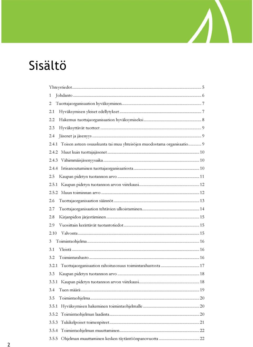 .. 10 2.4.4 Irtisanoutuminen tuottajaorganisaatiosta... 10 2.5 Kaupan pidetyn tuotannon arvo... 11 2.5.1 Kaupan pidetyn tuotannon arvon viitekausi... 12 2.5.2 Muun toiminnan arvo... 12 2.6 Tuottajaorganisaation säännöt.