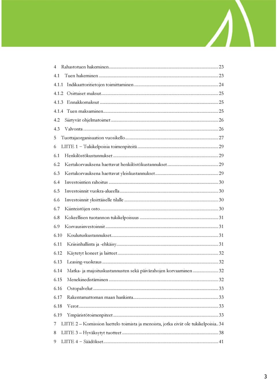 .. 29 6.3 Kertakorvauksena haettavat yleiskustannukset... 29 6.4 Investointien rahoitus... 30 6.5 Investoinnit vuokra-alueella... 30 6.6 Investoinnit yksittäiselle tilalle... 30 6.7 Kiinteistöjen osto.