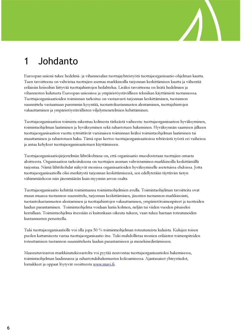 Lisäksi tavoitteena on lisätä hedelmien ja vihannesten kulutusta Euroopan unionissa ja ympäristöystävällisen tekniikan käyttämistä tuotannossa.