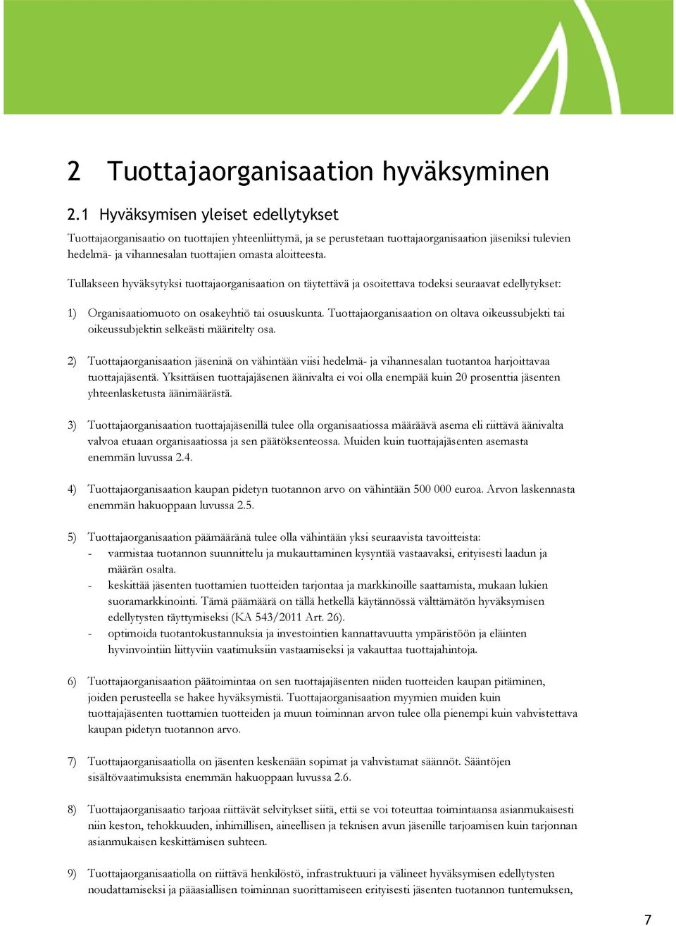 aloitteesta. Tullakseen hyväksytyksi tuottajaorganisaation on täytettävä ja osoitettava todeksi seuraavat edellytykset: 1) Organisaatiomuoto on osakeyhtiö tai osuuskunta.