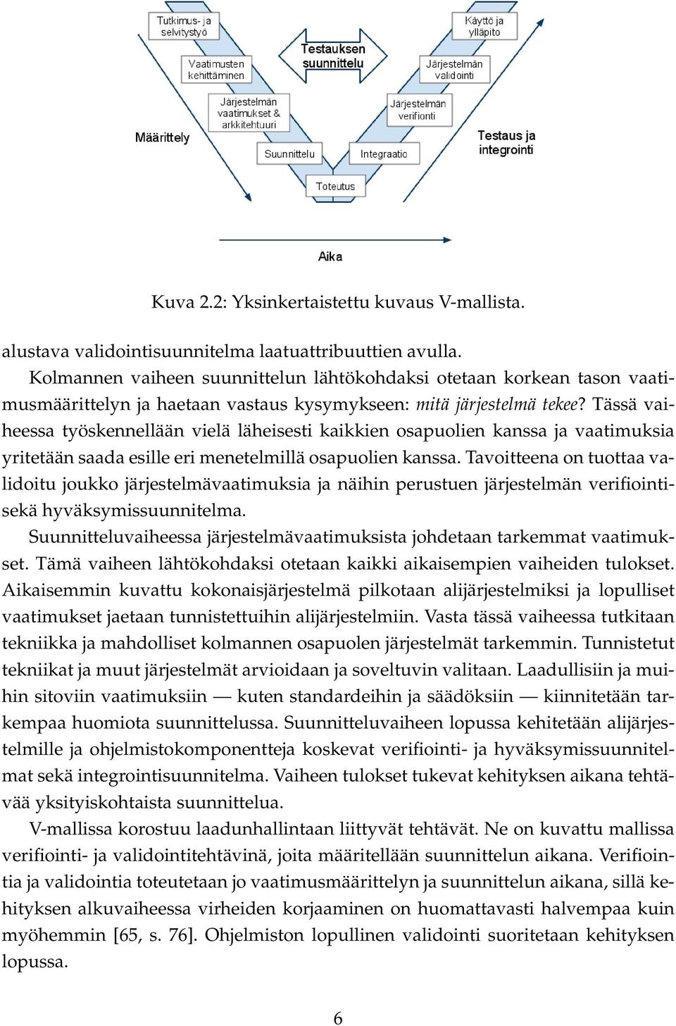 Tässä vaiheessa työskennellään vielä läheisesti kaikkien osapuolien kanssa ja vaatimuksia yritetään saada esille eri menetelmillä osapuolien kanssa.