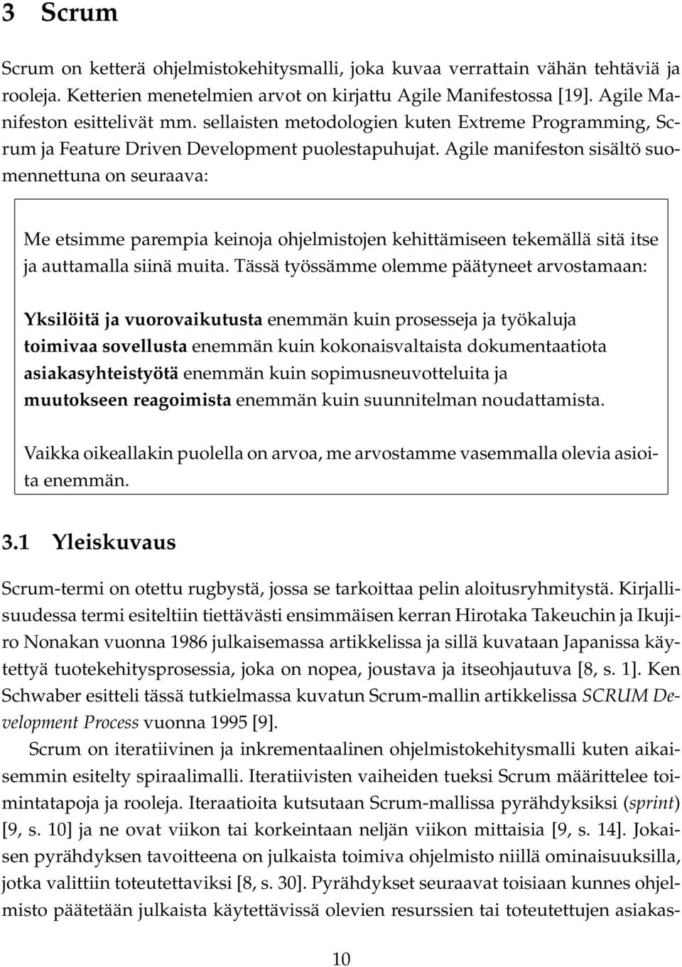 Agile manifeston sisältö suomennettuna on seuraava: Me etsimme parempia keinoja ohjelmistojen kehittämiseen tekemällä sitä itse ja auttamalla siinä muita.