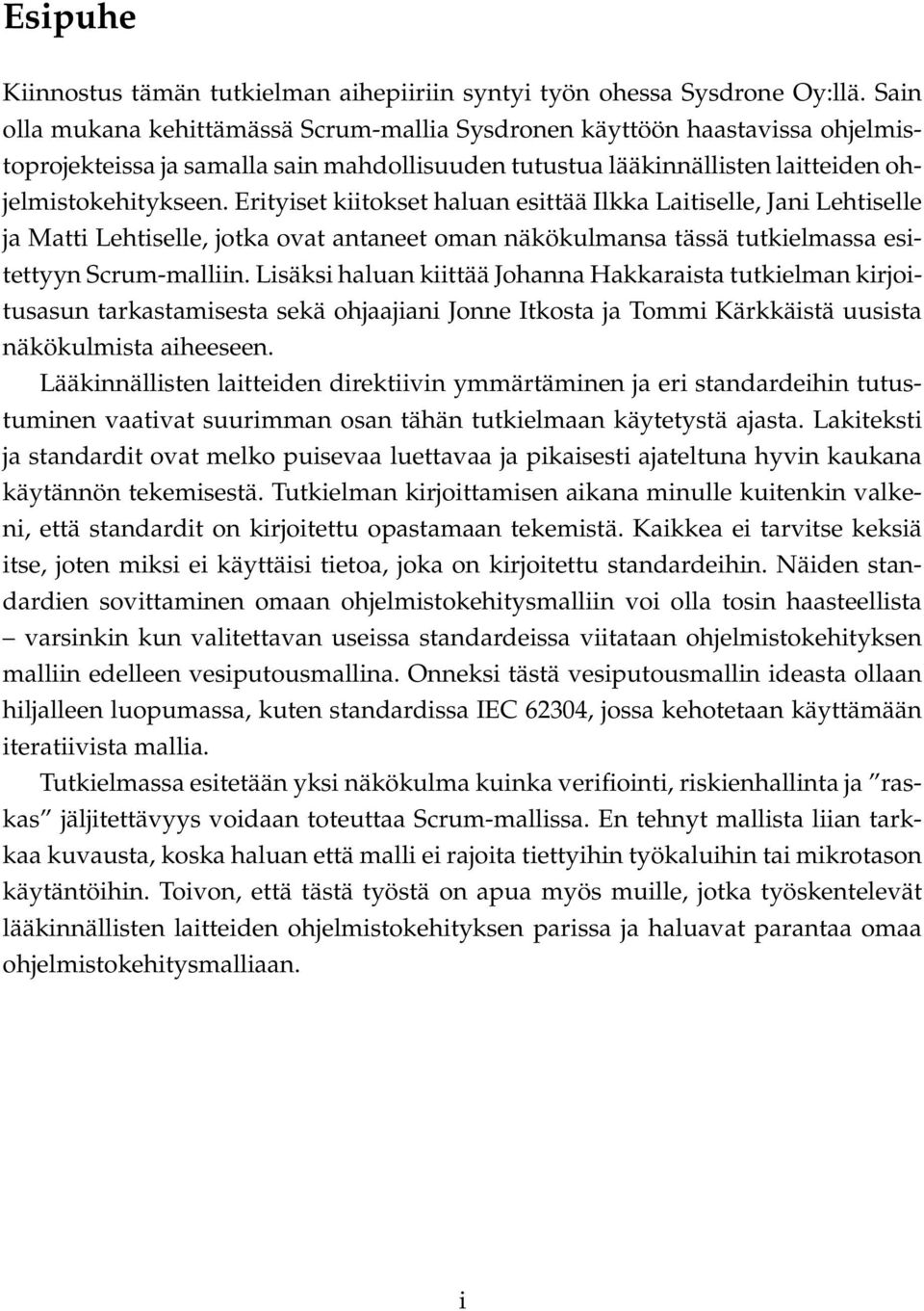 Erityiset kiitokset haluan esittää Ilkka Laitiselle, Jani Lehtiselle ja Matti Lehtiselle, jotka ovat antaneet oman näkökulmansa tässä tutkielmassa esitettyyn Scrum-malliin.