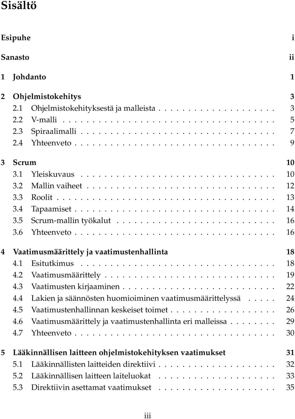 4 Tapaamiset.................................. 14 3.5 Scrum-mallin työkalut........................... 16 3.6 Yhteenveto.................................. 16 4 Vaatimusmäärittely ja vaatimustenhallinta 18 4.