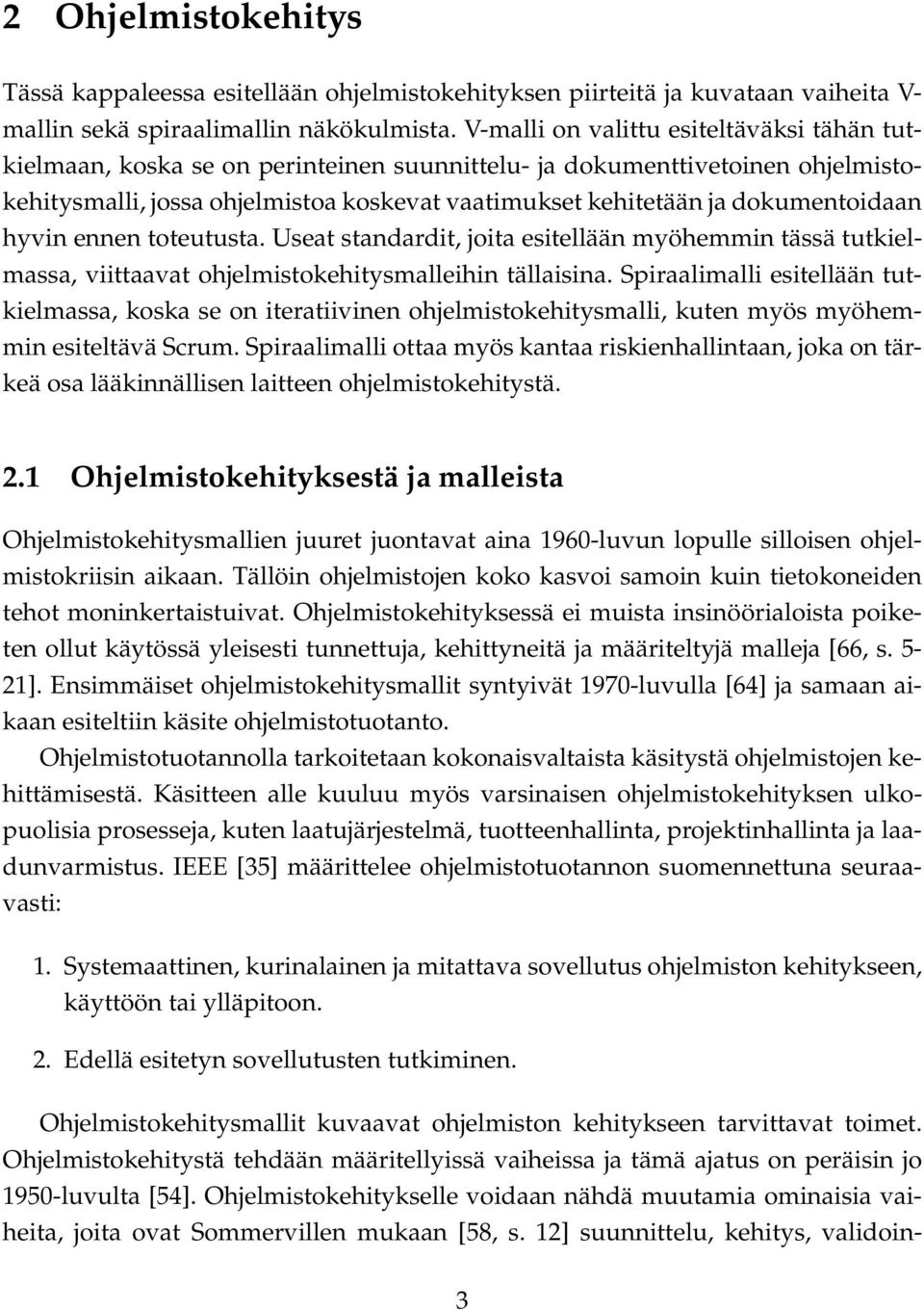 dokumentoidaan hyvin ennen toteutusta. Useat standardit, joita esitellään myöhemmin tässä tutkielmassa, viittaavat ohjelmistokehitysmalleihin tällaisina.